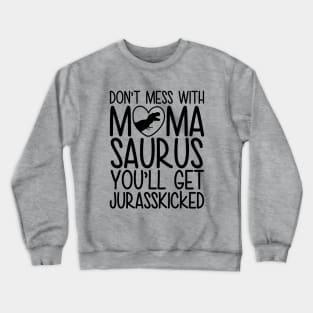 Don`t Mess With Mamasaurus You`ll Get Jurasskicked Crewneck Sweatshirt